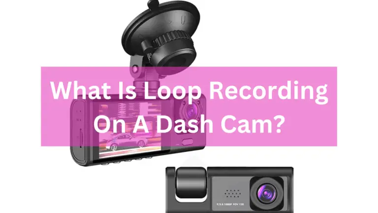 What is loop recording on a dash cam? ( And Its Benefits )