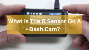 What is the G sensor on a dash cam?