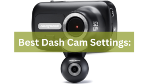 Best Dash Cam Settings