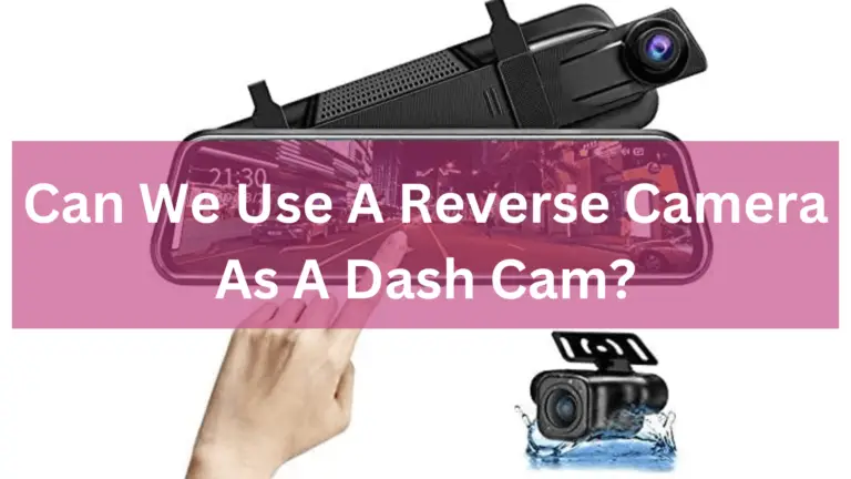 Can we use a reverse camera as a dash cam?