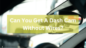 Can You Get A Dash Cam Without Wires
