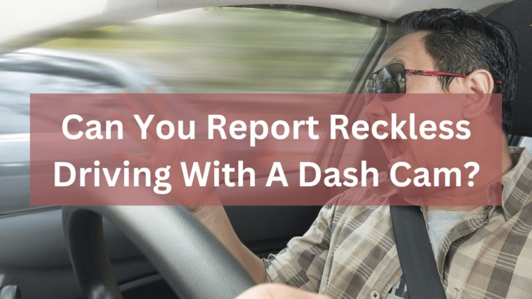 Can you report reckless driving with a dash cam?