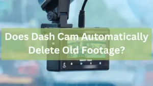 Does Dash Cam Automatically Delete Old Footage