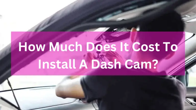 How Much Does It Cost To Install A Dash Cam?