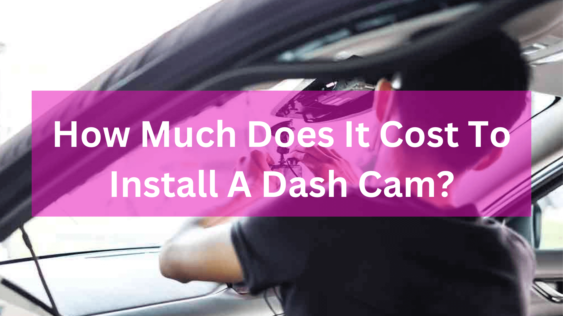 https://dashcamdetails.com/wp-content/uploads/2023/04/How-Much-Does-It-Cost-To-Install-A-Dash-Cam-3.png