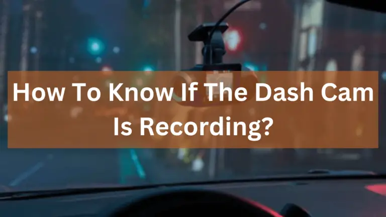 How to know if the dash cam is recording?